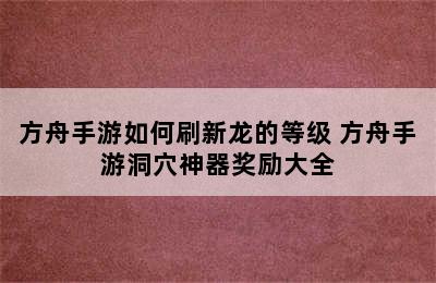 方舟手游如何刷新龙的等级 方舟手游洞穴神器奖励大全